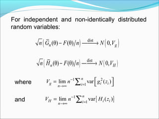 For independent and non-identically distributed
random variables:
( ) ( )dist
(θ) (θ) 0,n gn G F n N V− →
( ) ( )dist
(θ) (θ) 0,n Hn H F n N V−  →
1 2
1
lim var ( )
n
g i iin
V n g z−
=→∞
 =  ∑where
and [ ]1
1
lim var ( )
n
H i iin
V n H z−
=→∞
= ∑
 
