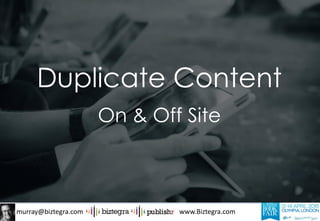 murray@biztegra.com www.Biztegra.com
Duplicate Content
On & Off Site
 