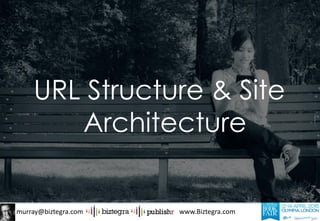 murray@biztegra.com www.Biztegra.com
URL Structure & Site
Architecture
 