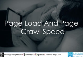 murray@biztegra.com www.Biztegra.com
Page Load And Page
Crawl Speed
 