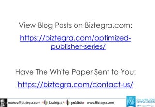 murray@biztegra.com www.Biztegra.com
View Blog Posts on Biztegra.com:
https://biztegra.com/optimized-
publisher-series/
Have The White Paper Sent to You:
https://biztegra.com/contact-us/
 