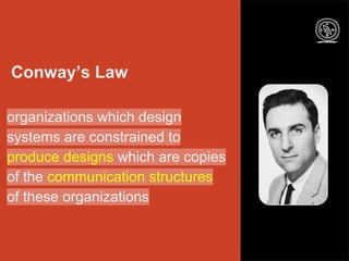 organizations which design
systems are constrained to
produce designs which are
copies of the communication
structures of ...