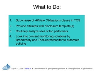 What to Do:
1. Sub-clause of Affiliate Obligations clause in TOS
2. Provide affiliates with disclosure template(s)
3. Rout...