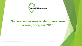 Ouderenonderzoek in de Hilversumse
Meent, voorjaar 2015
5-10-2015Enquête voorjaar 2015, Zorg & Ondersteuning, 65+. 1
 