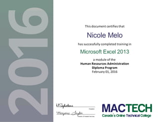 This document certifies that
Nicole Melo
has successfully completed training in
Microsoft Excel 2013
a module of the
Human Resources Administration
Diploma Program
February 01, 2016
Marjorie Taylor
HSophocleous President
Director of Student Services
 