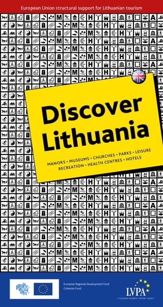Discover
Lithuania
MANORS • MUSEUMS • CHURCHES • PARKS • LEISURE
RECREATION • HEALTH CENTRES • HOTELS
European Union structural support for Lithuanian tourism
European Regional Development Fund
Cohesion Fund
 