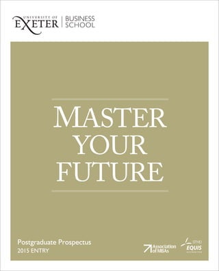 BUSINESS
SCHOOL
Postgraduate Prospectus
2015 ENTRY
MASTER
YOUR
FUTURE
 