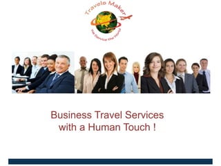 Business Travel Services
with a Human Touch !
 