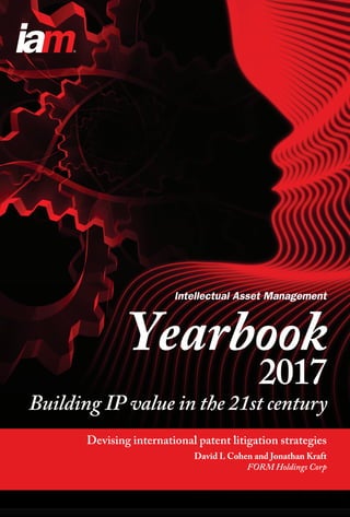 Devising international patent litigation strategies
David L Cohen and Jonathan Kraft
FORM Holdings Corp
Yearbook
Building IP value in the 21st century
2017
Devising international patent litigation strategies
David L Cohen and Jonathan Kraft
FORM Holdings Corp
 