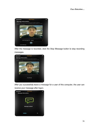 Face Detection…
36
After the message is recorded, click the Stop Message button to stop recording
messages.
After you successfully leave a message for a user of this computer, the user can
receive your message after logon.
 
