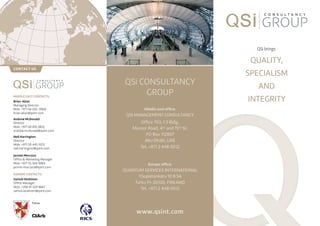 QUALITY,
SPECIALISM
AND
INTEGRITYMIDDLE EAST CONTACTS:
Brian Allan
Managing Director
Mob. +971 56 202 0969
brian.allan@qsint.com
Andrew McDonald
Director
Mob. +971 50 810 3852
andrew.mcdonald@qsint.com
Neil Harrington
Director
Mob: +971 50 445 1073
neil.harrington@qsint.com
Jazmin Morcozo
Office & Marketing Manager
Mob: +971 55 544 9983
jazmin.morcozo@qsint.com
EUROPE CONTACTS:
Samuli Keskinen
Office Manager
Mob: +358 41 529 9667
samuli.keskinen@qsint.com
QSi CONSULTANCY
GROUP
QSi brings
Fellow
Middle east office:
QSI MANAGEMENT CONSULTANCY
Office 703, C3 Bldg.
Muroor Road, 4th and 15th St.
PO Box 112807
Abu Dhabi, UAE
Tel. +971 2 448 0012
Europe office:
QUANTUM SERVICES INTERNATIONAL
Yliopistonkatu 10 B 54
Turku FI-20100, FINLAND
Tel. +971 2 448 0012
www.qsint.com
CONTACT US
 