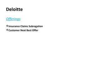 Deloitte
Offerings
Insurance Claims Subrogation
Customer Next Best Offer
 