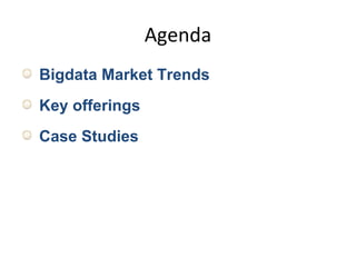 Agenda
Bigdata Market Trends
Key offerings
Case Studies
 