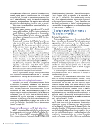 22 MARCH/APRIL 2016 INFORMATIONMANAGEMENT
tion to who owns information, where the source electronic
records reside, security classifications, and vital record
status. Include electronic form submission processes that
notify stakeholders via e-mail alerts and the metadata
associated with those forms. Ask about reports delivered
electronically to designated network drive folder structures.
When observing stakeholders’ computing habits, ad-
dress these questions:
•• Will users require mapped network drives? If so, it will
require additional time for IT to visit workstations to
install third-party applications and do the mapping.
This activity should not be left to end users, who might
misconfigure settings and prevent some ECM function-
ality from working.
•• Do users work with large files? If a lot of large files are
being moved at the same time, the spike in traffic can
dramatically slow the system and frustrate end users.
•• Do file and folder names use special characters, such
as #, %, &, and *? Some ECM solutions do not allow
special characters, so they must be replaced.
•• Do users regularly interact with documents and folder
structures containing thousands of files and folders?
Because documents on a network drive are often linked
to other documents on the drive, there’s the risk of
breaking those links when migrating to an ECM sys-
tem. These living documents – those that are updated
regularly – can within a very short period acquire
thousands of versions in an ECM system. Therefore,
the organization must define the requirements for re-
taining versions for operational documents.
If e-mail migrations are in scope, identify stakeholders
who are active filers and those who are not, as a different
communications strategy will be required for the latter.
Assessing Recordkeeping Requirements
Resist any “just in case” business requirements. Point
stakeholders to the records series that align with their
departmental objectives. If stakeholders are storing tran-
sitory business information, determine the need for this
to continue. If it does, a secondary retention code with a
shorter retention period may be needed in the ECM system
to dispose of those files earlier than the official versions. A
more desirable practice is to create an appropriate secu-
rity group owned by the other business units so external
departmental stakeholders can access one version of the
truth. (See “Building a Sustainable Security Management
System” on page 23.)
Preparing for Document and E-Mail Migrations
ARMA International has published several resources
for managing electronic records, including Developing Elec-
tronic File Structures (ARMA International TR 23-2013).
Other standards that may be consulted are ISO-15489:2001
Information and documentation – Records management –
Part 1: General (which is scheduled to be superseded in
2016) and ISO 16175-2:2011: Information and documenta-
tion – Principles and functional requirements for records
in electronic office environments – Part 2: Guidelines and
functional requirements for digital records management
systems. (All of these publications are available for purchase
at www.arma.org/bookstore.)
Analyzing Network Drives	
Analyzing large, unstructured file repositories of dark
data – which Gartner defines as “the information assets
organizations collect, process and store during regular
business activities, but generally fail to use for other pur-
poses…” – can be a time-consuming activity.
If budgets permit it, engage a file analysis vendor. File
analysis tools can provide quick insight into large reposito-
ries by examining creation and modification dates, as well
as owner and content types. Other useful functionality in-
cludes, but is not limited to, applying security classification
to large directory structures and analyzing security groups.
If engaging a file analysis vendor isn’t an option, work
with IT to identify appropriate file analysis utilities avail-
able for free online that can provide some of the same
systems-related information. When in doubt, engage a
technical expert for assistance.
In partnership with stakeholders, decide whether ex-
isting folder structures will be maintained or modified to
accommodate IG policies.
Full access to the entire structure is required to under-
stand the existing security framework. Request a listing
of all security groups and members, and confirm with the
administrator how far down the folder hierarchy rights
have been assigned. Expect to see several nested structures
with branches extending in many directions, which is com-
mon for network drives that have been around for a while.
Deeply nested structures (e.g., mapped three or more
levels down from the root folder) can be challenging to
configure. Ideally, IT can make recommendations for an
ECM structure that resembles the network drive structure
users are familiar with already.
If a decision is made to migrate everything within a
specific time-frame – the last seven years, for example –
get approval to purge all files older than seven years (as
well as files with all out-of-scope file formats) before the
migration. Qualified ECM implementation developers can
map the last modified dates for active network drive files or
sent and received dates for source e-mail applications to the
record series status dates in the new system. Disposition
reports can be run at a pre-defined date on a regular basis.
If budgets permit it, engage a
file analysis vendor...
© 2016 Arma International
 