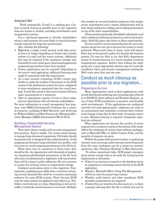 MARCH/APRIL 2016 INFORMATIONMANAGEMENT 23
Analyzing E-Mail	
Think strategically. E-mail is a smoking gun. Con-
duct as much cleanup as possible prior to any migration
from one system to another, including cloud-based e-mail
management systems.
Use a risk-based approach to identify stakeholders
whose e-mail accounts are more likely to contain business
records required for long-term preservation.
Also, consider the following:
•• Migrating a single e-mail account could take sever-
al hours or longer depending on factors that include
volume of e-mail and the source systems. Additional
fees may be required if the maximum transfer rate
threshold on some third-party cloud-based application
programming interfaces have been reached.
•• Viewer applications may be required. Depending on
the native e-mail application, additional licensing costs
might be associated with this requirement.
•• An e-mail account containing 50,000 e-mails may
double or triple the number of documents in the ECM
system if the destination system has been configured
to store attachments separately from the e-mail mes-
sage. E-mail files stored in their native format will keep
space requirements at a minimum.
•• Allot an appropriate amount of time to these tasks,
and set expectations with all relevant stakeholders.
For more information on e-mail management best prac-
tices, visit ARMA International’s bookstore for a variety
of resources, including E-Mail Retention and Archiving
by William Saffady and Best Practices for Managing Elec-
tronic Messages (ARMA International TR 24-2013).
Building a Sustainable Security
Management System
Thou shalt always comply with security management
best practices. Keep it simple. Use access control groups
to manage large document repositories. Full rights should
be granted only to designated data administrators. Avoid
assigning permissions using individual user profiles, and
even more so, avoid assigning permissions at the file level.
While there may be exceptions to these rules, they
should be few. An organization with thousands of employ-
ees requiring individualized permissions at the file level
will create an administrative nightmare. Left uncorrected,
there will be a lapse in policy adherence. Be sure a process
is in place for revoking access as requirements change.
Configure permissions prior to the migration. Post-
migration, assigning access rights down a structure contain-
ing several thousand files could be a resource-consuming
endeavor for some ECM systems. That’s because ECM
rules for some systems are applied to each object (e.g., files,
folders, task lists) one at a time. Depending on web server
traffic, it could take several minutes or even hours. Multiply
this number by several hundred employees with similar
access requirements and a system administrator will be
busy doing nothing but adding and revoking permissions
on top of the other responsibilities.
Always protect personally identifiable information and
other confidential information based on need-to-know prin-
ciples. Build file plans that factor in these requirements.
Be very careful to avoid creating barriers for users who
require access but can’t get it because the system is overly
protected. When push comes to shove, users will always
find a way to circumvent a policy if it disrupts the business
process. It’s easy for Alice to say that Bob’s department
cannot be trusted because of a recent incident involving
inappropriate exposure. Rather than locking the other
group out, a more appropriate solution may be to provide
mandatory ethics and security management training for
Bob’s team more than once per year.
Preparing to Go Live
Many organizations stack or layer applications, such
as web distributed authoring and versioning (also referred
to as WebDAV) client software and Windows Explorer, on
top of their ECM installations to promote user-friendly
work environments. If the applications are configured
correctly and used appropriately, employees can work in
an environment that resembles a network drive without
much change to how they do their work. Accessing content
is easy. Minimal training is required. Compliance objec-
tives are achieved.
When applications are layered, the number of server
requests has a tendency to grow at the bottom of the stack.
Add in the complexity of various client software packages,
such as Microsoft Office or Adobe Creative Suite, and the
quantity of requests can grow.
Without the proper infrastructure in place, a small group
of power users accessing and/or moving content frequently
from the same workspace can be a strain on systems’
operations. (See “Database Blocking” in More Resources).
To reduce operational risks, ECM project managers
must ensure enough time is set aside for testing layered
deployments to determine:
•• If there is an increase in requests to the database server
in comparison to accessing content directly in the ECM
application
•• Whether Microsoft Office’s Temp File Management
will be an issue for preserving versions
•• Whether audit history and other mandatory ECM
metadata requirements are impacted
•• If locked files are intuitive for other users (i.e., is there
a prompt advising that the file is locked and can be
Conduct as much cleanup as
possible prior to any migration...
© 2016 Arma International
 