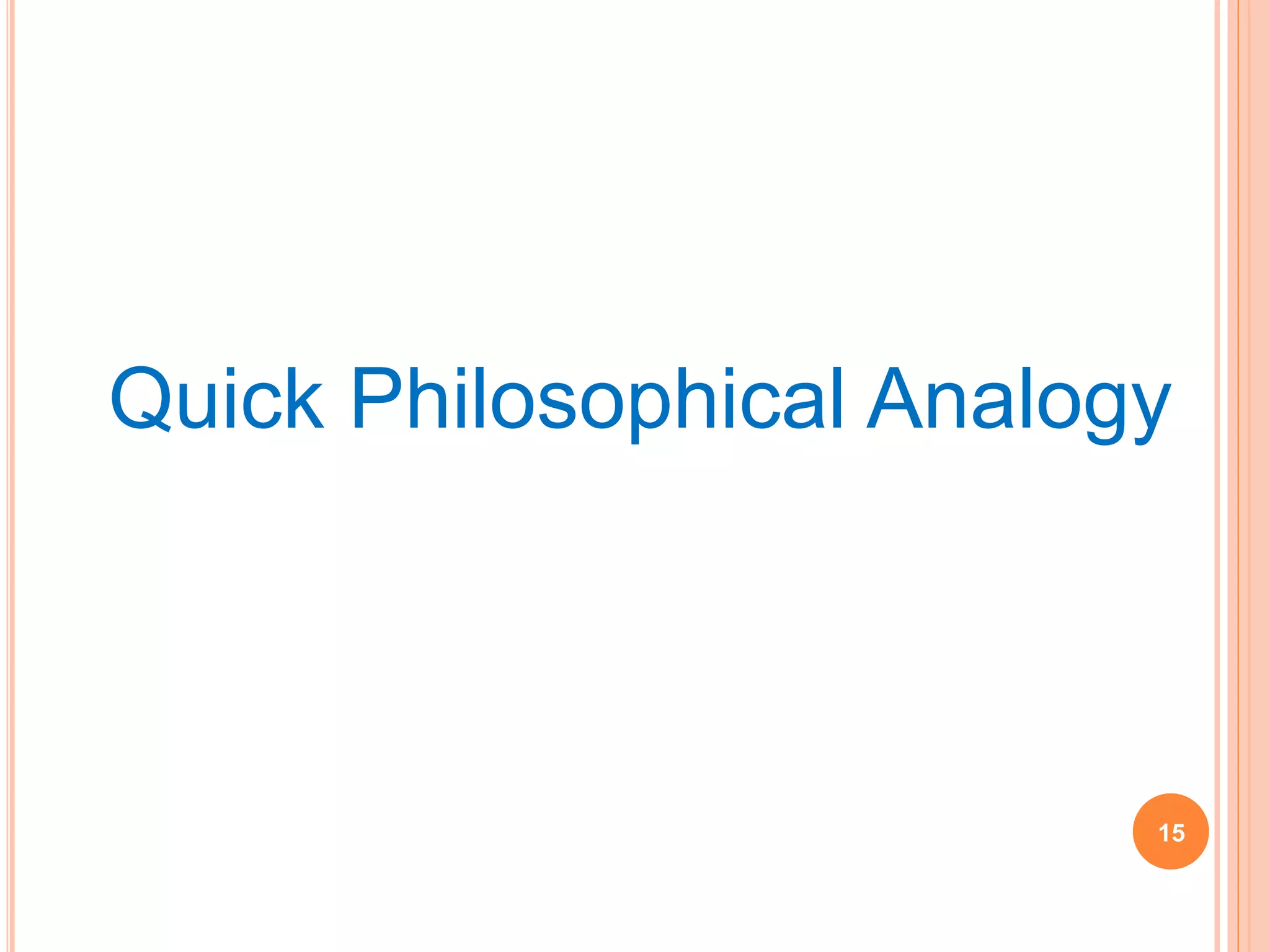 15
Quick Philosophical Analogy
 