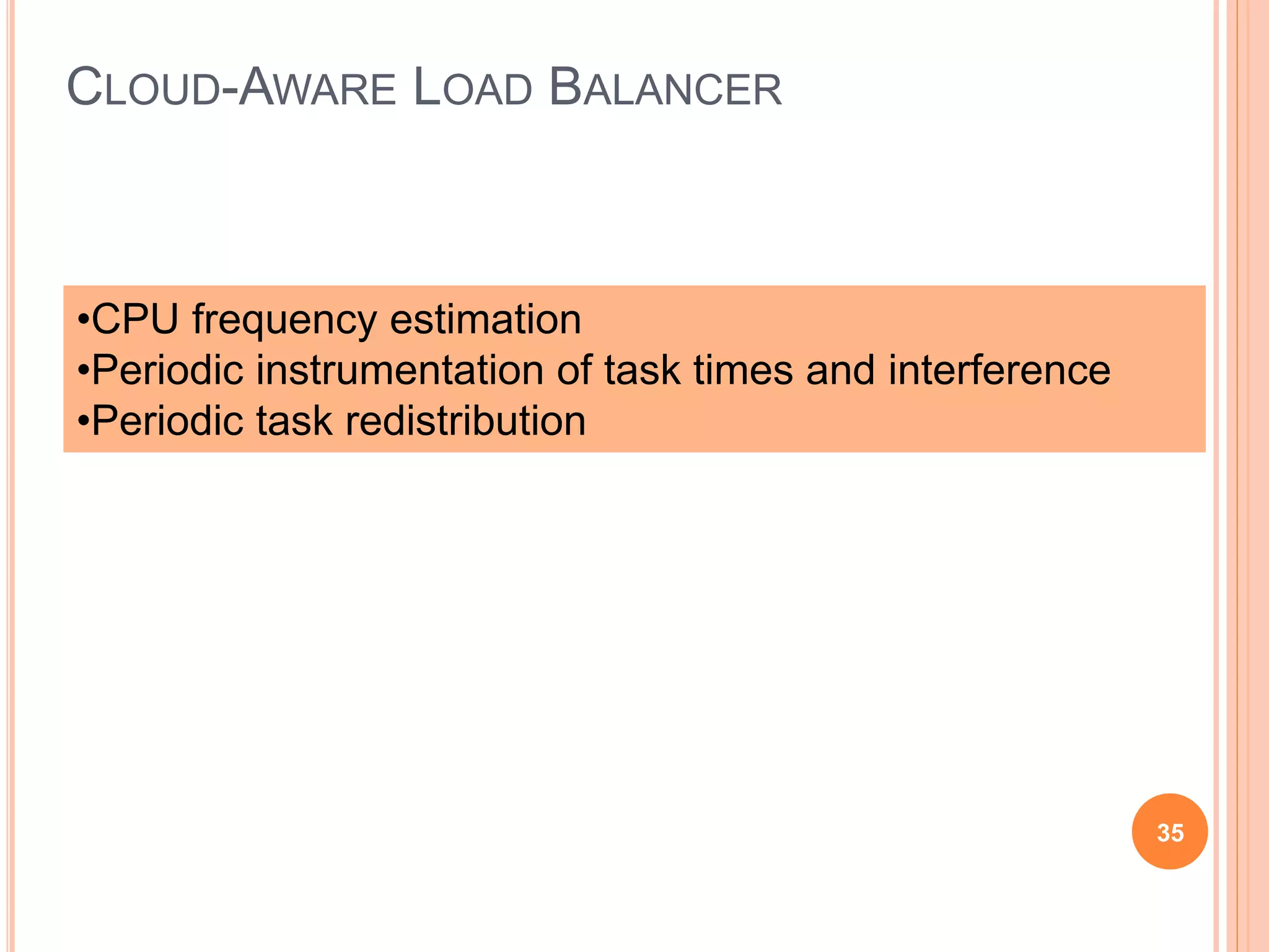 CLOUD-AWARE LOAD BALANCER
35
•CPU frequency estimation
•Periodic instrumentation of task times and interference
•Periodic task redistribution
 