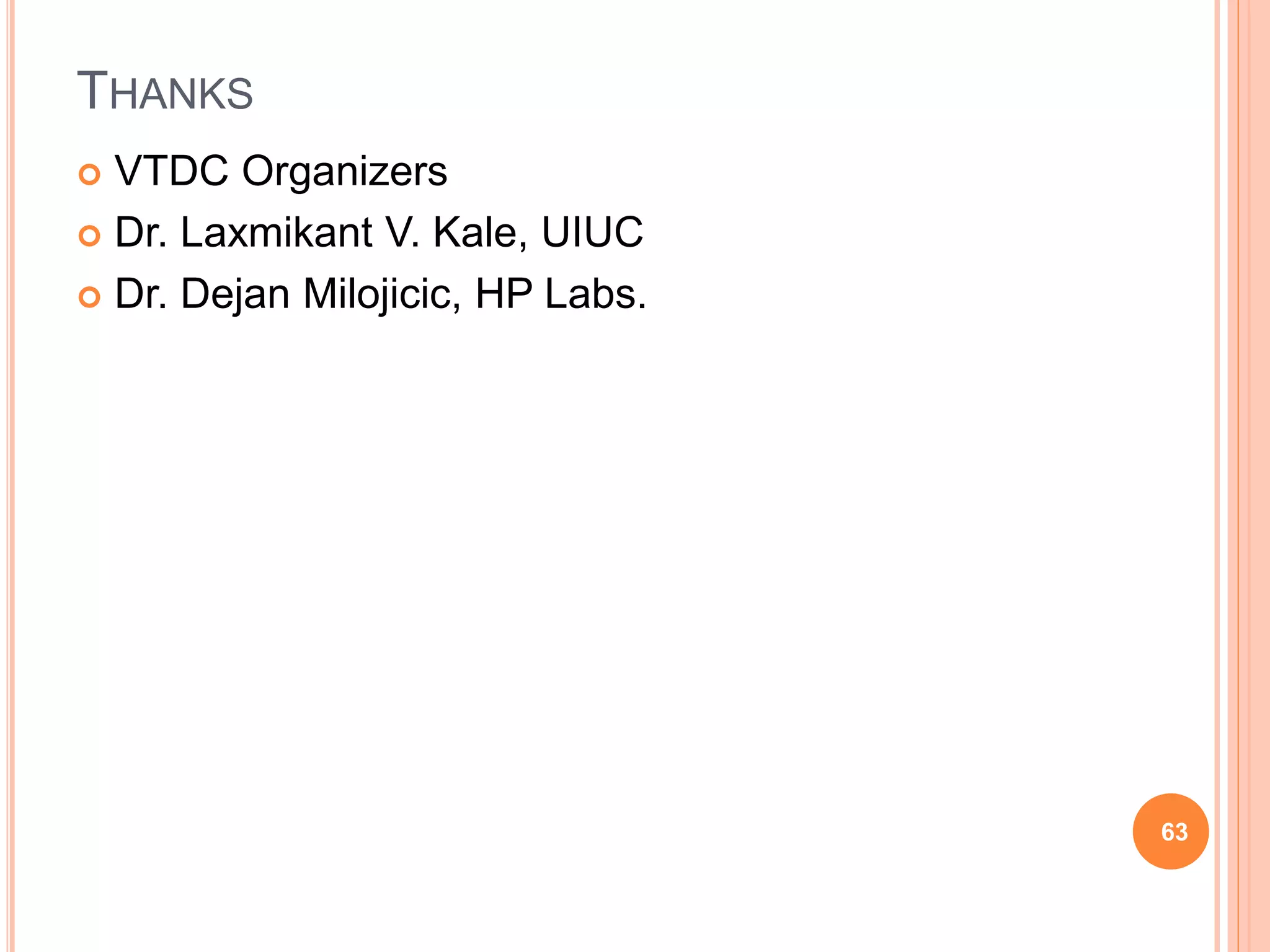THANKS
 VTDC Organizers
 Dr. Laxmikant V. Kale, UIUC
 Dr. Dejan Milojicic, HP Labs.
63
 