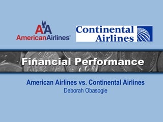 Financial Performance
American Airlines vs. Continental Airlines
Deborah Obasogie
 