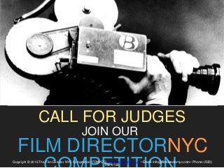 JOIN OUR
FILM DIRECTORNYC
CALL FOR JUDGES
1
Copyright © 2016 The Film Director NYC Competition (FDNYCC) FilmDirectorNYC.com • Email: info@filmdirectornyc.com • Phone: (929)
260-0725
 