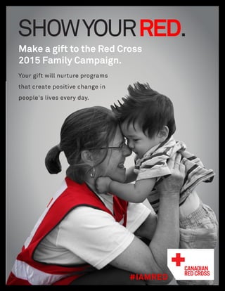 SHOWYOURRED.
Make a gift to the Red Cross
2015 Family Campaign.
Your gift will nurture programs
that create positive change in
people's lives every day.
#IAMRED
 