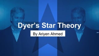 Dyer’s Star Theory
By Ariyen Ahmed
 
