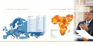 7 o f f i c e s i n t h e M i dd l e E a s t  A f r i c a3 4 o f f i c e s i n E u r o p e a n d C IS
Europe  CIS
Albania
Armenia
Austria
Azerbaijan
Belarus
Bulgaria
Croatia
Cyprus
Czech Republic
Estonia
France
Georgia
Germany
Greece
Hungary
Kazakhstan
Latvia
Lithuania
Macedonia
Moldova (2)
Poland
Portugal
Romania
Russia (2)
Serbia
Slovakia
Slovenia
Spain
Turkey
Ukraine
United Kingdom
Uzbekistan
Middle East  Africa
Egypt
Israel
Kenya
Nigeria
Saudi Arabia
South Africa
United Arab Emirates
 