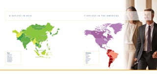 8 o f f i c e s i n A s i a
Asia
China (2)
India (2)
Indonesia
Mongolia
Singapore
Thailand
7 o f f i c e s i n t h e A m e r i c a s
Americas
Brazil
Canada
Chile
Colombia
Mexico
Peru
USA
 