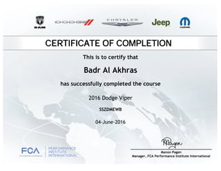 CERTIFICATE OF COMPLETION
Badr Al Akhras
has successfully completed the course
2016 Dodge Viper
04-June-2016
SSZDMEWB
This is to certify that
 