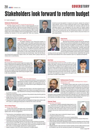 COVERSTORY2 0 CARGOTALK FEBRUARY 2015
Vijay Kumar
Chief Operating Officer, Express Industry Council of India (EICI)
More than fiscal incentives/ changes, EICI has been asking the
government for procedural simplifications and modifications so that
customs clearances are expedited at all gateways.The regulatory
clearances required, if simplified, would go a long way in improving
India’s ranking in‘Ease of Doing Business’. Secondly, customs staff
are posted on cost recovery at express terminals.Customs clearance
is a sovereign function and cost recovery of staff posted at terminals
should be waived off. Despite customs having issued a notification
providing norms for such waivers in April 2013, this has yet not been implemented.We hope the
government would implement this to lower transaction costs for our exporters and importers.
Vineet Kanaujia
Vice President – Marketing, Safexpress
The biggest challenge is poor infrastructure whether it is
roads, railways or airports; the golden quadrilateral activity has to
be paced up.Regulatory bodies should be removed and the check
posts should be automated.A uniform taxation system, ie, GST can
help in that.There is a huge supply chain skill gap. Looking at the
bottom of the pyramid, it is where the maximum number of man-
power exists. But there is a huge gap because they are not paid
well and there is a lack of basic amenities.We need training insti-
tutes as the drivers are not well trained. Apart from the three pri-
mary things that the government needs to look at, the ‘Industry’ status is going to help as our
industry has too many Ministries.
ML Arora
Chief Executive Officer, Fresh & Healthy Enterprises
As most of the promotional schemes of various government
departments are limited to providing subsidies for construction of
cold storages, food parks, logistics, etc my expectations and rec-
ommendations to the Government of India for development of cold
chain are as under:
Customs and excise duties on cold chain equipment need to
be pegged at five per cent or below to encourage domestic and for-
eign investments for minimising horticultural wastages and increas-
ing shelf life of products;
Construction of pre-cooling centres, cold stores in the production areas should be given top
most priority in all government schemes;
Budget allocation shall be increased for supporting pre-harvest activities for farmers like
improving the seed stock to augment irrigation facilities;
The government should promote launching of well-designed and large-scale projects under
PPP model on a viability gap funding basis to modernise the country's cold chain.
Radharamanan Panicker
Managing Partner, R Logistics Solutions and Managing Director, Dangerous
Goods Management India
The logistics industry needs clear cut policy from the govern-
ment on various elements of logistics business- warehousing zone
policy, dangerous goods storage & handling policy and infrastructure
development.The entire policy on Customs with respect to estab-
lishment of new bonded facility inside and outside the airport should
be changed.Customs deployment on new bonded facilities or airport
facility should be completely free of custom’s cost recovery. Most
importantly in terms of dangerous goods transportation especially by air, there needs to be a better
regulation and monitoring as the way the whole business is today developing. Finally there has to
be an authority on all matters of air cargo – the government needs to finalise that.
Debabrata Bhattacharjee
General Manager- India and Sub- Continent, Goodpack Returnable Solutions India
The Indian logistics industry as a whole is a highly fragmented one and
as it is already marred with a rigid tax environment hopefully GST will come to
the rescue, sooner rather than later.The current lay out of the budget has mixed
reactions from industry players like us as we were expecting a reform-oriented
budget, which would completely overhaul the prevailing taxation system and
smoothen the transition of the much awaited GST. Other key initiatives
should be around decongestion of seaports and airports, engineer the overlap of
cargo networks, clarity on various ongoing tax issues so as to mitigate litigations,
implement the movement of bulk commodities into mutimodal modes like rail and
waterways leading to cost management and more options for logistics players
like us.The intention and the aim of the new government to provide a ‘Robust physical
infrastructure’ connecting each part key manufacturing clusters in the country is
also a very welcome move and we as a logistics industry entity look forward to its
quick implementation.
Rajinder Singh
Managing Director, Janta Roadways
It is necessary to develop sustainable strategy based on inno-
vative infrastructure that would apply effective modern technology
to multiply the road transport to attain free movement of the vehicles
on the Indian roads. The transport industry could not gets its due
recognition like any other industry since the same is very much unor-
ganised.
The ‘Industry’ status may be conferred for transport industry.
A Transport University to be set up.
Logistics parks to be set up across the country for speedy delivery
Multimodal transportation system to be encouraged and provide the required infrastructure.
Water ways and coastal shipping to be encouraged.
All the corporate and business organisations should share their outstanding more than 60 days
due to logistics or transport companies in their balance sheet and annual report as comes under
SME, MSME.
Weighted deduction under IncomeTax for research activities and driver welfare schemes should
be considered on par with the manufacturing research and development activities.
Varun AdityaThapar
Vice Chairman, Indicon Enterprises
In order to give a boost to the logistics sector, and particularly
the multi-modal container logistics sector as well as the cold chain
logistics sector, here are my suggestions:
There should be a rate classification review for container cargo
– more commodities and products should be allowed to be
transported by the CTOs.A competitive environment should be
encouraged rather than stymied by the Railways.
Developing a nation-wide cold chain network should be made
a focus point by encouraging investment into the sector through incentives and schemes.
There should be uniform VAT rate across all the states for the same manufactured goods
pertaining to the logistics sector. Lower taxation rates should be encouraged even when
GST comes in to boost domestic manufacturers of capital equipment.
Speedy completion of the DFCC will be a big boost for all logistics players.
SA Mohan
Chief Executive Officer, Maini Materials Movement
We are expecting a growth-oriented budget encouraging invest-
ments in infrastructure and heightening consumption demand.This
could be achieved by easy tax regime further enabling exports.n
There must be a specific focus to give a boost to the warehousing
sector and modernise it to international standards. I am sure that
the next union budget will fulfil these expectations and create an
environment for graduating Indian warehousing and logistics market
to offer value propositions.
Atul Shah
Country Director, Kardex India Storage Solutions
Faster implementation and roll out of DTC and GST is what can
instate a new vigour. It will also prove that the government is ready
to‘walk the talk’.For‘Supply Chain and Logistics’per se this will have
very wide impact considering current hindrances faced by all man-
ufactures or importers for improving distribution efficiencies. The
effect can be so viral and have lubricating effect over the logistical
challenges faced today, by this sector, that it will help in reduction of
cost which can be passed on to the consumer and support to the
government in its effort to tame inflation.
Contd. from page 16
Stakeholders look forward to reform budget
Contd. on page 22
 