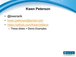 Kwen Peterson
• @kwenarik
• kwen.peterson@gmail.com
• https://github.com/Kwen/sfdevs
– These slides + Demo Examples
 