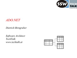 ADO.NET

Dietrich Birngruber


Software Architect
TechTalk
www.techtalk.at
 