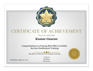 Congratulations on Passing RSA IMG 6.9 Global
Services Enablement Training
Wednesday, August 27, 2014
RSA IMG 6.9 Global Services Enablement Training
Ted Barbour
RSA Services
Kumar Gaurav
 