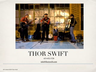 THOR SWIFT
415-652-1728
info@thorswift.com
All Content ©2015 Thor Swift
 