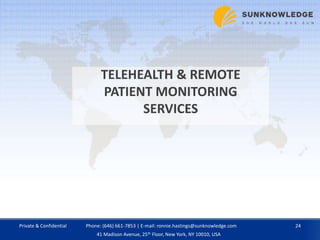 TELEHEALTH & REMOTE
PATIENT MONITORING
SERVICES
Private & Confidential 24Phone: (646) 661-7853 | E-mail: ronnie.hastings@sunknowledge.com
41 Madison Avenue, 25th Floor, New York, NY 10010, USA
 