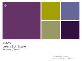 +
ZYN22
Luxury Spin Studio
Ft. Worth, Texas
SMW Design + Build
Austin, Texas | 512. 431. 1787
 