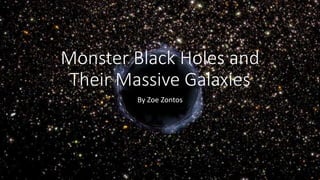 Monster Black Holes and
Their Massive Galaxies
By Zoe Zontos
 