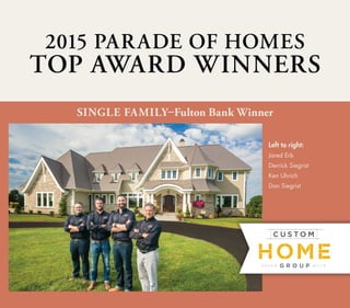 Single Family–Fulton Bank Winner
Townhome–Fulton Bank Winner
2015 Parade Of Homes
Top Award Winners
Left to right:
Ken Dombach
Jeff Dombach
Andy Hess
Larry Dombach
Left to right:
Jared Erb
Derrick Siegrist
Ken Uhrich
Dan Siegrist
 