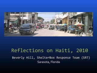 Reflections on Haiti, 2010
Beverly Hill, ShelterBox Response Team (SRT)
Sarasota, Florida
 