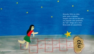 Desenho feito no chão
pula, pula a Aninha,
sempre com um ou dois pés
vai jogando uma pedrinha,
do “um” chega até o céu!
Brincando de amarelinha.
16 17
 