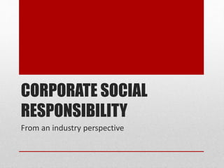 CORPORATE SOCIAL
RESPONSIBILITY
From an industry perspective
 