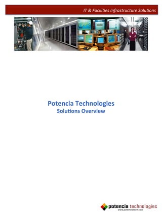 Potencia	
  Technologies	
  
Solu1ons	
  Overview	
  
	
  	
  
	
  
IT	
  &	
  Facili*es	
  Infrastructure	
  Solu*ons	
  
 