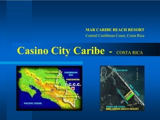 Casino City Caribe - COSTA RICA
MAR CARIBE BEACH RESORT
Central Caribbean Coast, Costa Rica
 
