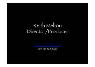 Keith Melton!
Director/Producer

nfnitee@earthlink.net

001 818 262 9689

 