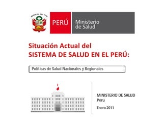 MINISTERIO DE SALUD
Perú
Enero 2011
Políticas de Salud Nacionales y Regionales
 