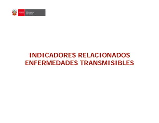 INDICADORES RELACIONADOS
ENFERMEDADES TRANSMISIBLES
 
