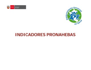 INDICADORES PRONAHEBAS
 