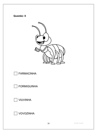 Questão: 8




    FARMACINHA



    FORMIGUINHA



    VIUVINHA



    VOVOZINHA
 