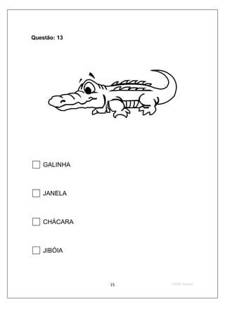Questão: 13




    GALINHA



    JANELA



    CHÁCARA



    JIBÓIA
 