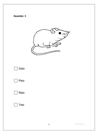Questão: 3




    Gato



    Pato



    Rato



    Tato
 